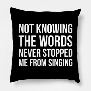 Not Knowing The Words Never Stopped Me From Singing Pillow