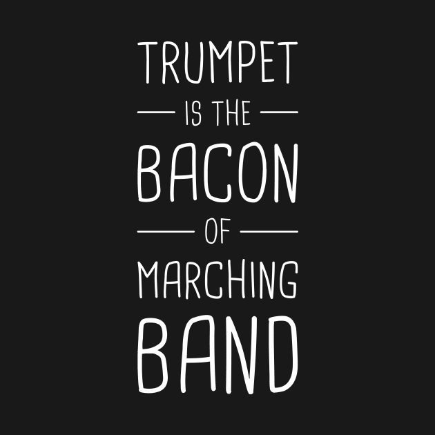 Trumpet Is The Bacon Of Marching Band by MeatMan