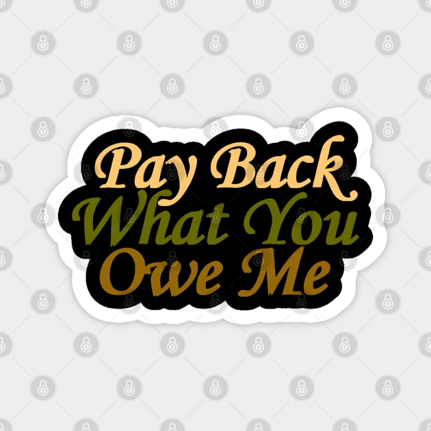 pay back what you owe me Magnet by amarth-drawing