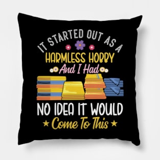 It Started Out As A Harmless Hobby And I Had No Idea It Would ComeTo This Pillow