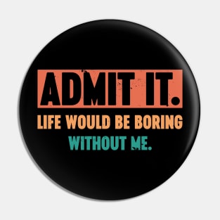 Admit It Life Would Be Boring Without Me Vintage Retro (Sunset) Pin