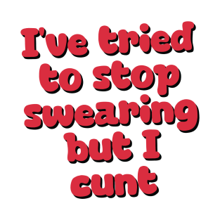 I've tried to stop swearing but I cunt T-Shirt