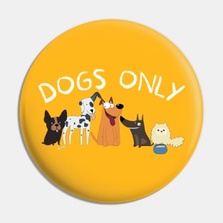 Dogs only Pin