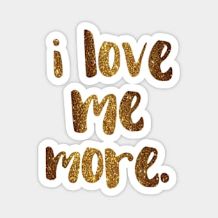 "I love me more." - empowering words in glittery gold Magnet