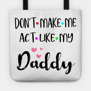 Don't Make Me Act Like My Daddy Shirt Funny Gift Tote