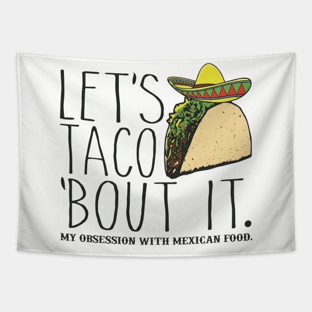 Let's Taco 'Bout It. My Obsession with Mexican Food Funny Tapestry by Alema Art