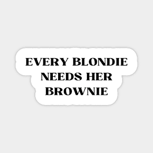 EVERY BLONDIE NEEDS HER BROWNIE Magnet