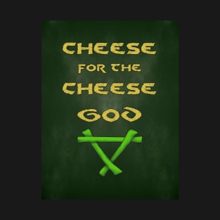 Cheese for the Cheese God T-Shirt