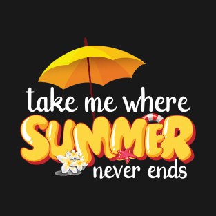 Take me where summer never ends T-Shirt