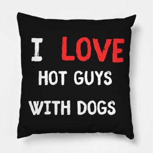 I love Hot Guys with Dogs Pillow