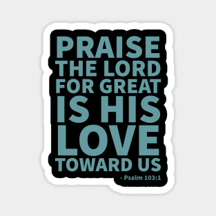 Praise the Lord, for great is his love toward us - Psalm 103:1 Magnet