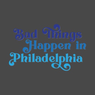 Bad Things Happen in Philadelphia T-Shirt