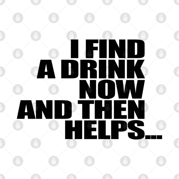 I find a drink now and then helps 3 by Gary Esposito