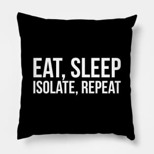 EAT, SLEEP, ISOLATE, REPEAT funny saying quote Pillow