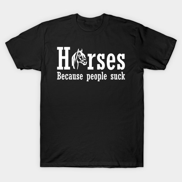 Horses Because People Suck - Horses Because People Suck - T-Shirt