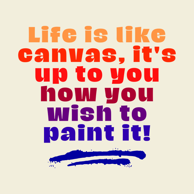 Life is like canvas, it's up to you how you wish to paint it by Digital Mag Store