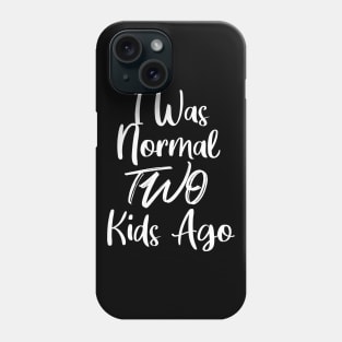 I Was Normal Two Kids Ago Phone Case