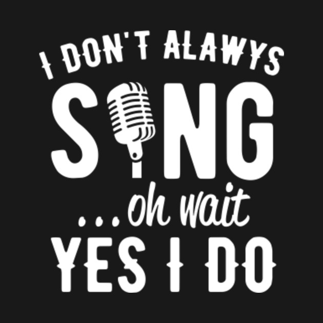 I don't always sing oh wait yes I do - Singer - Kids T-Shirt | TeePublic