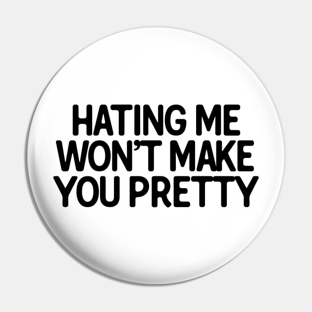 Hating Me Won�t Make You Pretty Pin by theoddstreet