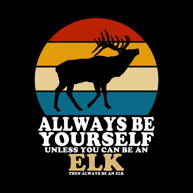 Always Be Yourself Unless You Can Be An Elk by banayan