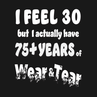 I feel 30 but 75+ T-Shirt