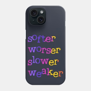 Softer, worser, slower, weaker Phone Case