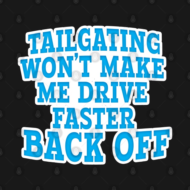 TAILGATING WON'T MAKE ME DRIVE FASTER BACK OFF by Roly Poly Roundabout