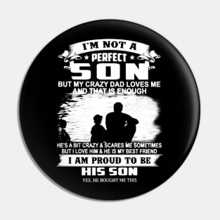 I'm Not A Perfect Son But My Crazy Dad Loves Me And That Is Enough Pin