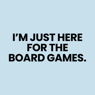 I'm Just Here For The Board Games. T-Shirt