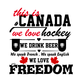 This is Canada we love hockey we drink beer we love freedom gift T-Shirt