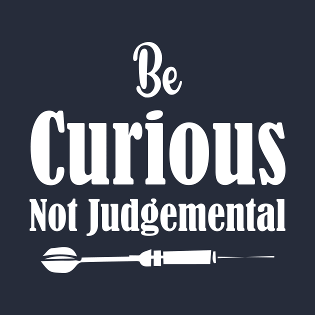 Be Curious Not Judgemental Dart Design by printalpha-art