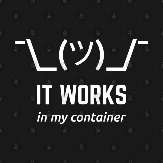 It Works In My Container Funny White Desgin for Developers by geeksta