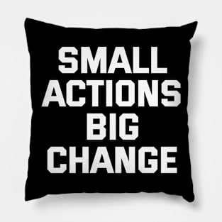 Small Actions Big Change Pillow