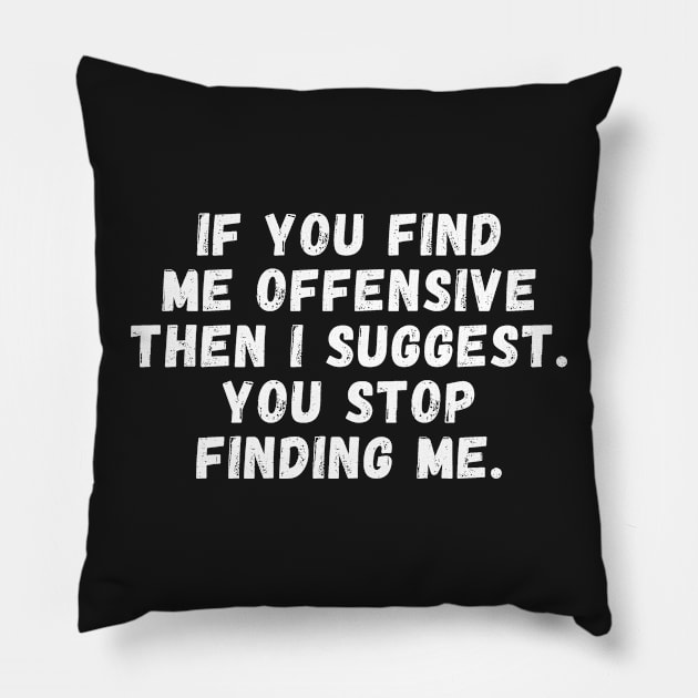 If You Find Me Offensive Then I Suggest You Stop Finding Me Pillow by manandi1
