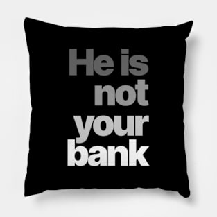 HE IS NOT YOUR BANK Ver.3 Pillow