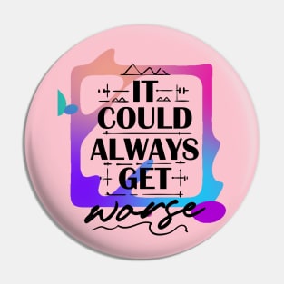 It Could Always Get Worse (text framed in color) Pin