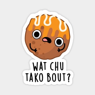 Wat chu Tako Bout Cute Food Pun Magnet