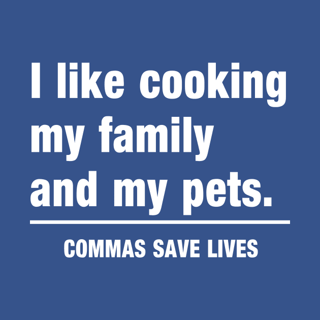 Commas Save Lives. I like cooking my family and my pets. by Portals