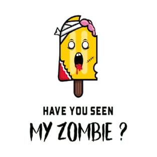 HAVE YOU SEEN MY ZOMBIE ? - Funny Posicle Zombie Quotes T-Shirt