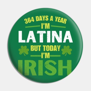 364 Days A Year I'm Latina But Today I'm Irish St Patricks Pin