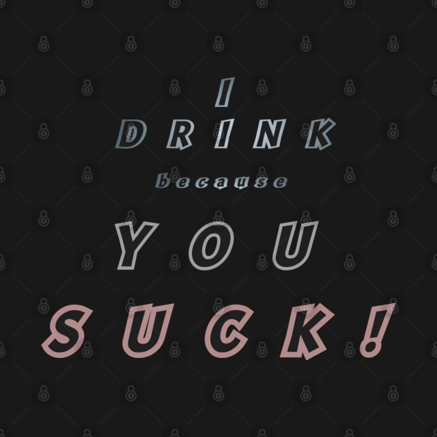 I Drink, you suck by JCS Lair