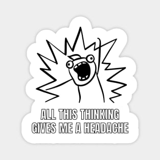 All this thinking gives me a headache. funny gift Magnet