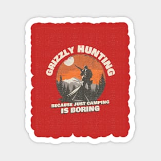 Grizzly Hunting Because Just Camping is Boring Magnet