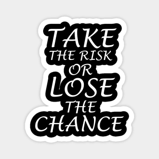Take the risk or lose the chance Magnet