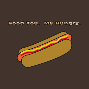 Food You.  Me Hungry for Hotdog T-Shirt