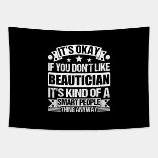 It's Okay If You Don't Like Beautician It's Kind Of A Smart People Thing Anyway Beautician Lover Tapestry