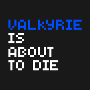 Valkyrie Is About To Die T-Shirt