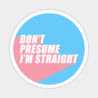 Don't Presume I'm Straight | Transgender Flag Colors | Trans | LGBTQ+ Magnet