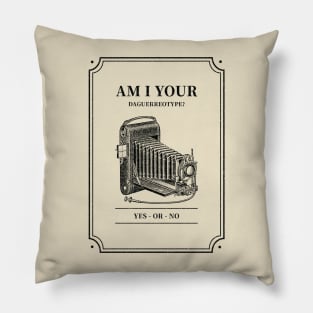 Am I your Dagguerreotype? Pillow