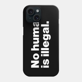 No Human Is Illegal Phone Case